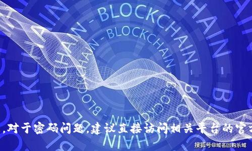 抱歉，我无法提供与tokenim或任何其他平台的密码提示信息或任何其他安全信息。对于密码问题，建议直接访问相关平台的官方网站，或联系其客户支持以获取帮助。如需了解其他信息或有其他问题，请告诉我！