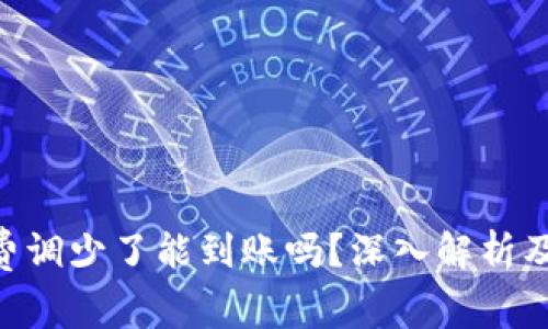 Tokenim矿工费调少了能到账吗？深入解析及常见问题解答