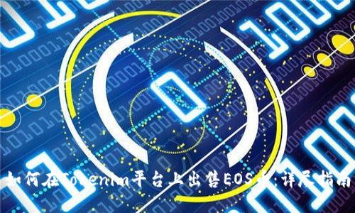 如何在Tokenim平台上出售EOS币：详尽指南