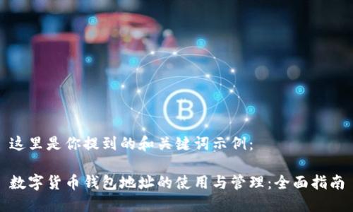 这里是你提到的和关键词示例：

数字货币钱包地址的使用与管理：全面指南
