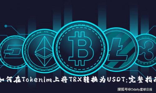 如何在Tokenim上将TRX转换为USDT：完整指南