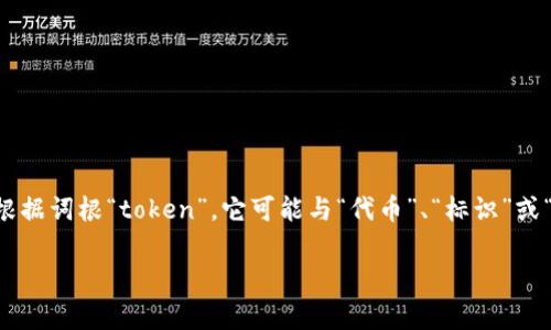 “Tokenim”这个词在中文中没有特定的含义，它可能是一个品牌名、软件名或特定技术的名称。根据词根“token”，它可能与“代币”、“标识”或“令牌”有关。在区块链和加密货币的领域，“token”通常指的是某种类型的数字资产或虚拟货币。

如果你有更具体的上下文或背景，可能能帮助更准确地解释这个词的含义。