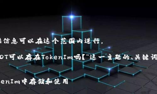 给你的问题提供信息可以在这个范围内进行。 

以下是针对“USDT可以存在TokenIm吗？”这一主题的、关键词、详细介绍形式。

```xml
USDT如何在TokenIm中存储和使用