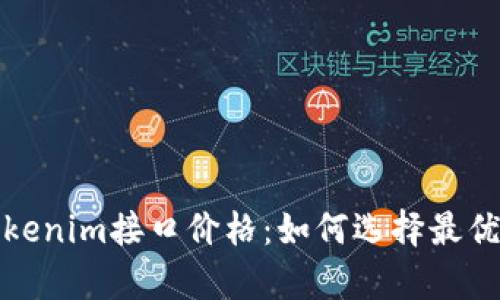 全面解析Tokenim接口价格：如何选择最优服务与策略