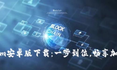Tokenim安卓版下载：一步到位，畅享加密世界
