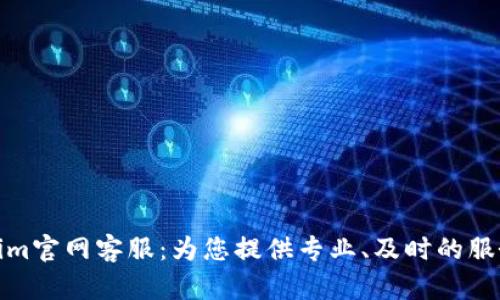 Tokenim官网客服：为您提供专业、及时的服务支持