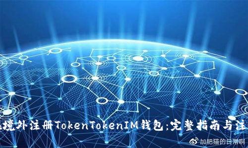 如何在境外注册TokenTokenIM钱包：完整指南与注意事项