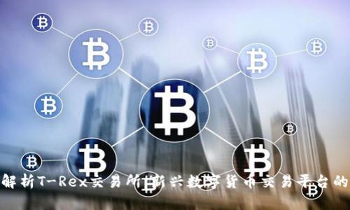 全面解析T-Rex交易所：新兴数字货币交易平台的崛起
