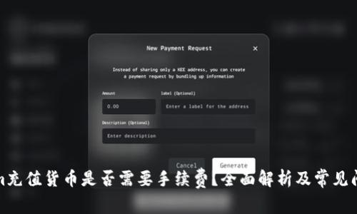 Tokenim充值货币是否需要手续费？全面解析及常见问题解答