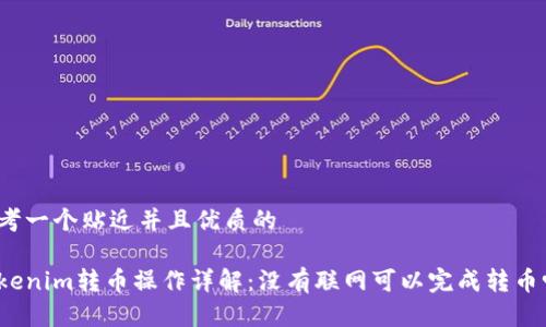 思考一个贴近并且优质的

Tokenim转币操作详解：没有联网可以完成转币吗？