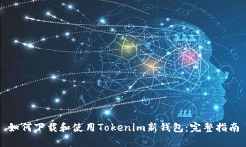 如何下载和使用Tokenim新钱包：完整指南