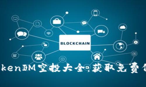 2023年最新TokenIM空投大全：获取免费代币的最佳指南