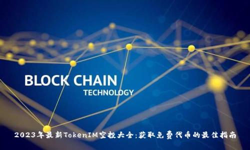 2023年最新TokenIM空投大全：获取免费代币的最佳指南