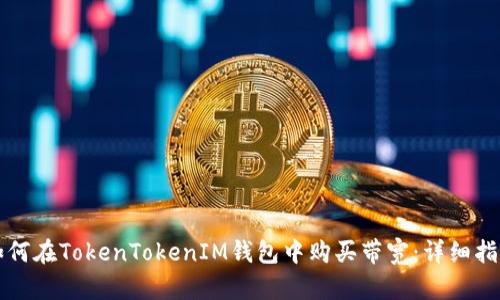 如何在TokenTokenIM钱包中购买带宽：详细指南