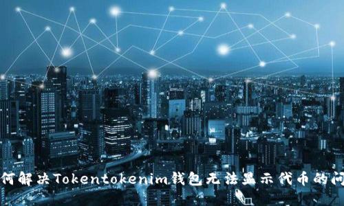 如何解决Tokentokenim钱包无法显示代币的问题