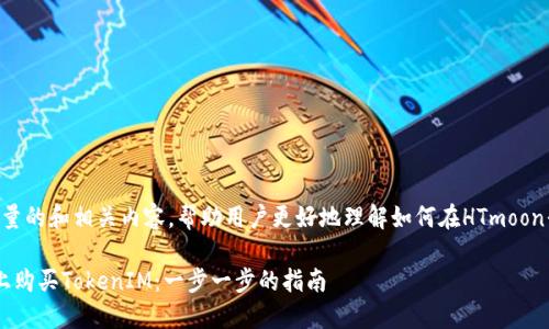 在这里构建一个高质量的和相关内容，帮助用户更好地理解如何在HTmoon平台上购买TokenIM。

如何在HTmoon平台上购买TokenIM：一步一步的指南