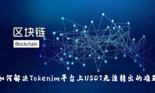 如何解决Tokenim平台上USDT无法转出的难题