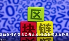 区块链行业优秀公司盘点：谁在引领未来科技？