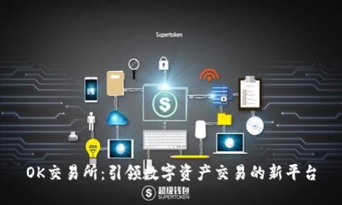 OK交易所：引领数字资产交易的新平台