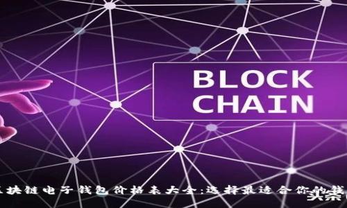 区块链电子钱包价格表大全：选择最适合你的钱包