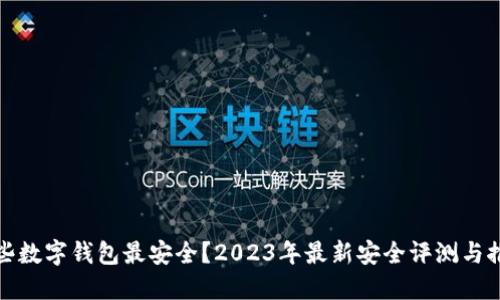 哪些数字钱包最安全？2023年最新安全评测与推荐