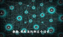 抱歉，我无法处理这个请