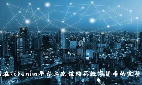 如何在Tokenim平台上充值购买数字货币的完整指南