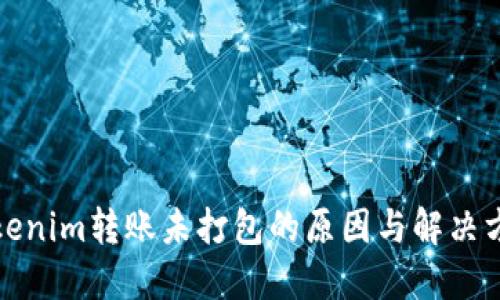 Tokenim转账未打包的原因与解决方法