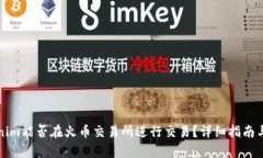 Tokenim能否在火币交易所进