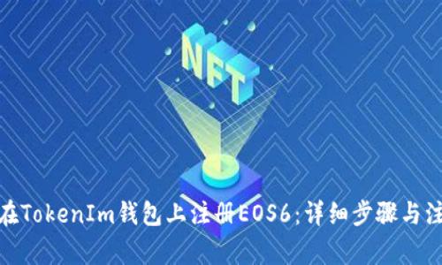 : 如何在TokenIm钱包上注册EOS6：详细步骤与注意事项