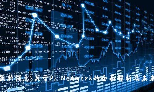 Pi币最新消息：关于Pi Network的全面解析及未来展望