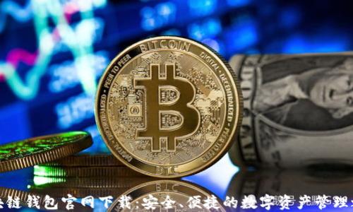 
区块链钱包官网下载：安全、便捷的数字资产管理之选