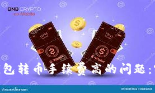 解决Tokenim钱包转币手续费高的问题：实用技巧与建议