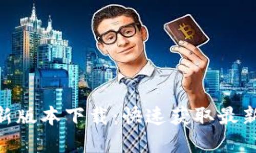 Tokenim官方最新版本下载：快速获取最新功能和更新指南