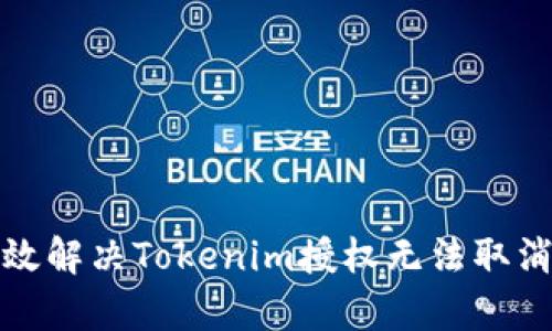 如何有效解决Tokenim授权无法取消的问题