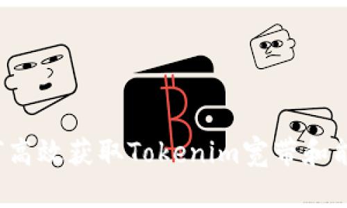 如何高效获取Tokenim宽带和能量？