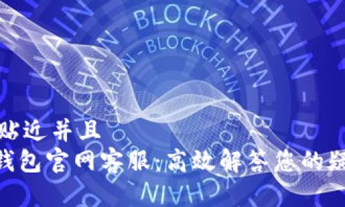 思考一个贴近并且  
Tokenim钱包官网客服：高效解答您的疑问与问题