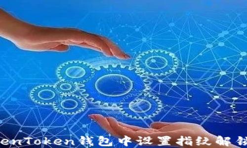 
如何在TokenToken钱包中设置指纹解锁：详细指南