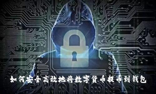 如何安全高效地将数字货币提币到钱包