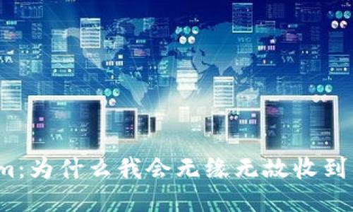 Tokenim：为什么我会无缘无故收到很多币？