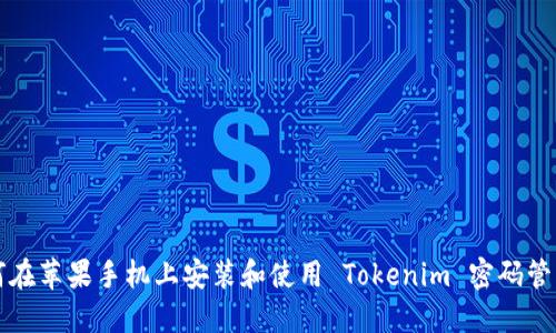 如何在苹果手机上安装和使用 Tokenim 密码管理器