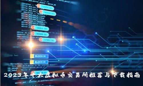 2023年十大虚拟币交易所推荐与下载指南