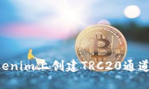 如何在Tokenim上创建TRC20通道：详尽指南