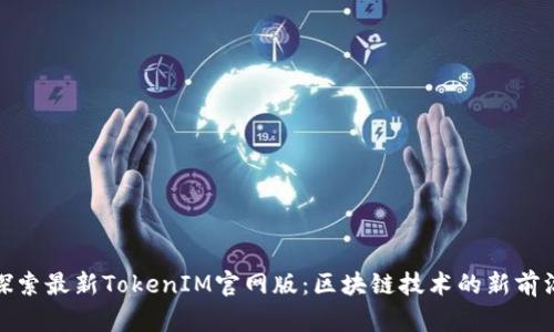 探索最新TokenIM官网版：区块链技术的新前沿
