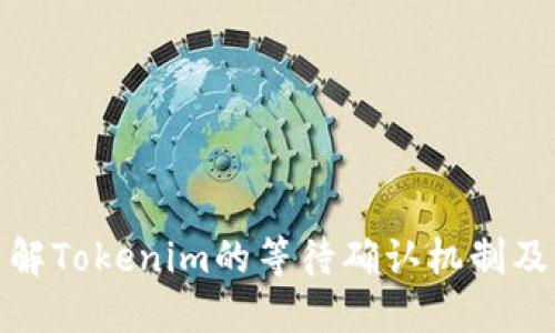 深入了解Tokenim的等待确认机制及其影响