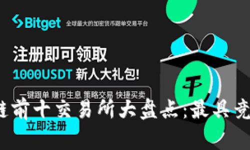 2023年区块链前十交易所大盘点：最具竞争力平台分析