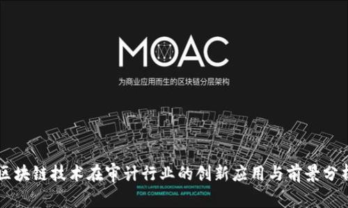 区块链技术在审计行业的创新应用与前景分析