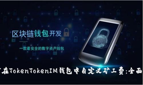如何在TokenTokenIM钱包中自定义矿工费：全面指南