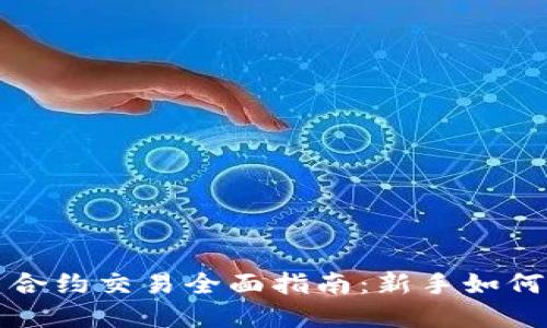 数字货币合约交易全面指南：新手如何轻松入门