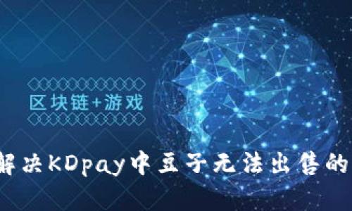 如何解决KDpay中豆子无法出售的问题？